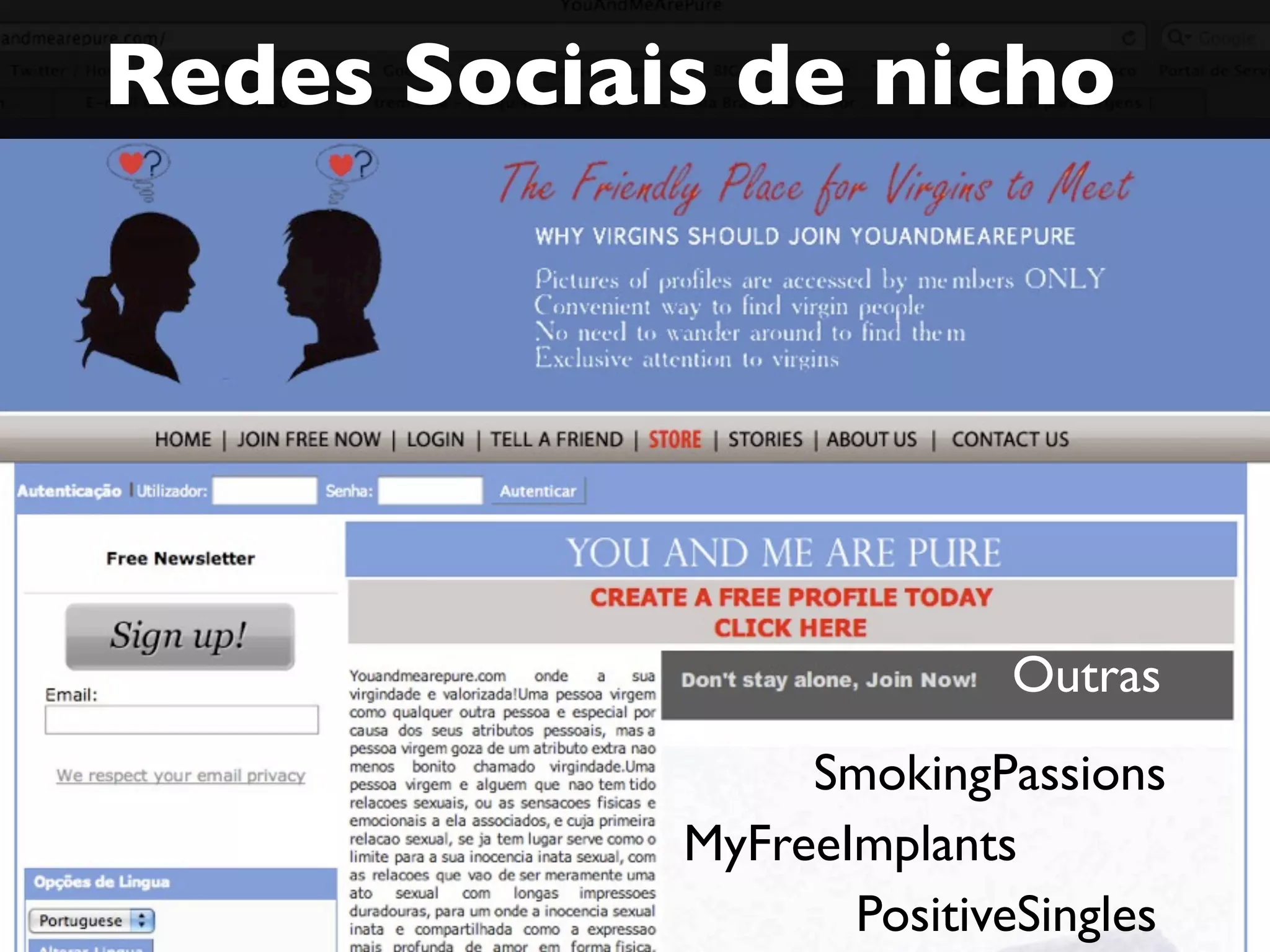 Redes Sociais de nicho
Outras
SmokingPassions
MyFreeImplants
PositiveSingles