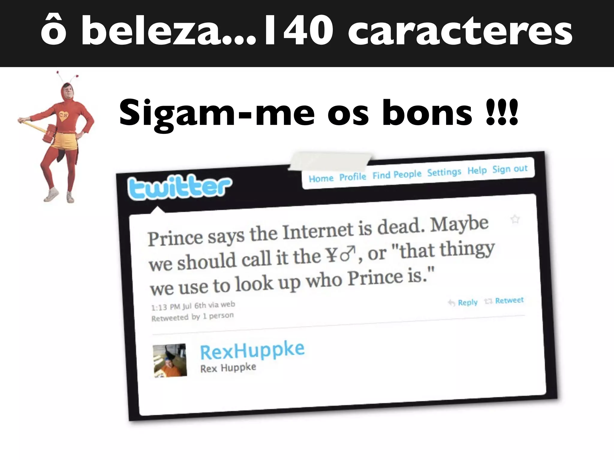 ô beleza...140 caracteres
Sigam-me os bons !!!