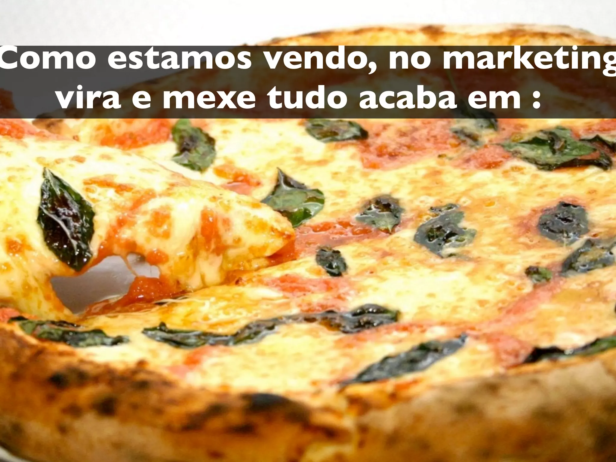Como estamos vendo, no marketing
vira e mexe tudo acaba em :