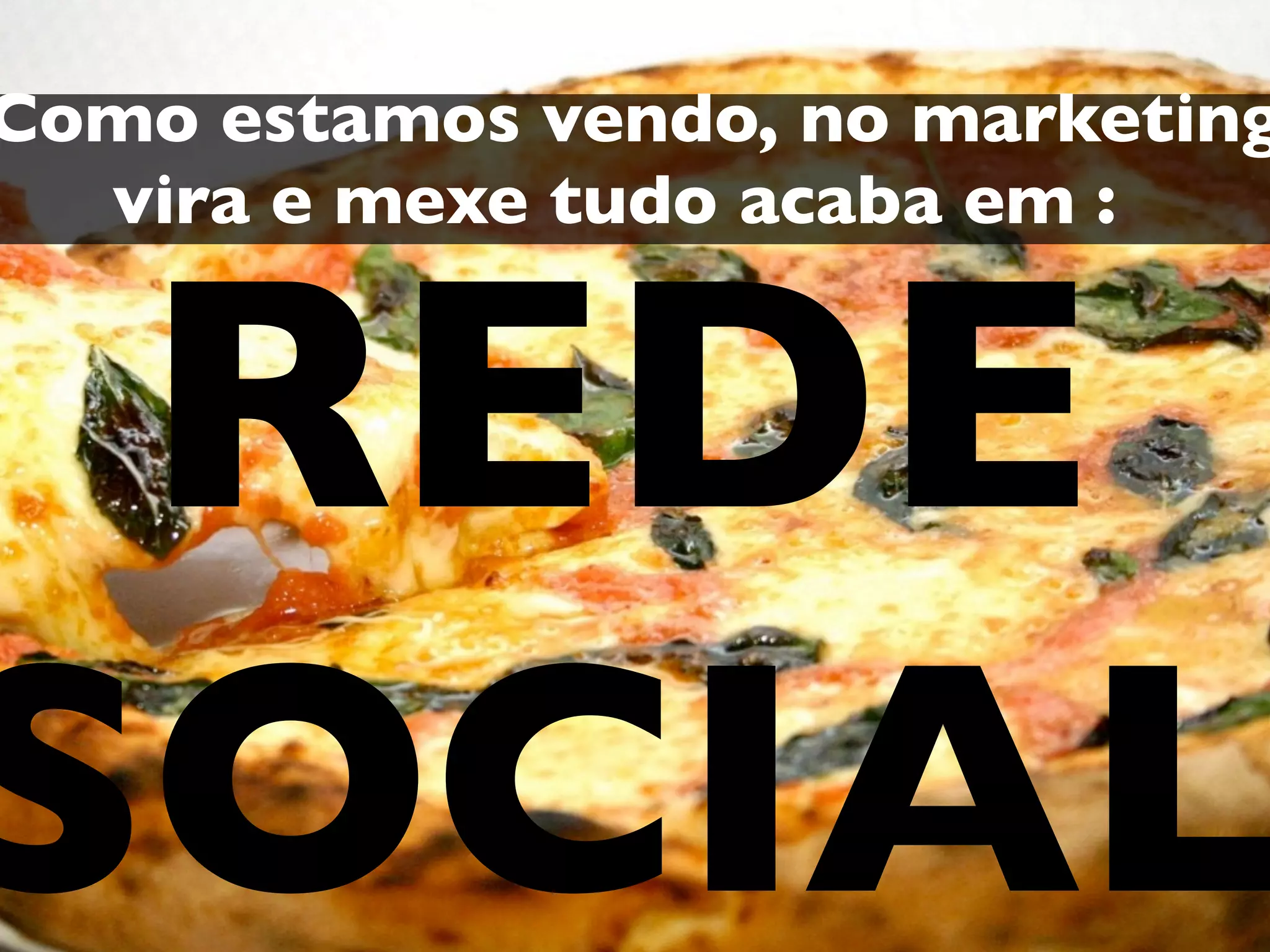 Como estamos vendo, no marketing
vira e mexe tudo acaba em :
REDE
SOCIAL