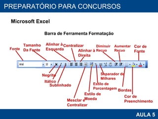PROAB 2010 AULA 5 PREPARATÓRIO PARA CONCURSOS Microsoft Excel Barra de Ferramenta Formatação Fonte Tamanho Da Fonte Negrito Itálico Sublinhado Alinhar à  Esquerda Centralizar Alinhar à Direita Mesclar e Centralizar Estilo de Moeda Estilo de Porcentagem Diminuir Recuo Separador de Milhares Aumentar Recuo Bordas Cor de  Preenchimento Cor de Fonte 