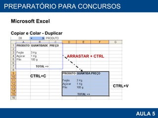 PROAB 2010 AULA 5 PREPARATÓRIO PARA CONCURSOS Microsoft Excel Copiar e Colar - Duplicar ARRASTAR + CTRL CTRL+C CTRL+V 