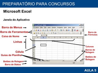 PROAB 2010 AULA 5 PREPARATÓRIO PARA CONCURSOS Microsoft Excel Janela do Aplicativo Barra de Ferramentas Botões de Rolagem Barra de Menus Caixa de Nome Linhas Colunas Botões de Rolagem Guias de Planilha Barra de Fórmulas Barras de Rolagem Barra de Status Célula 