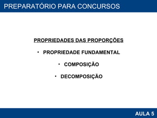 PROAB 2010 AULA 5 PREPARATÓRIO PARA CONCURSOS PROPRIEDADES DAS PROPORÇÕES PROPRIEDADE FUNDAMENTAL COMPOSIÇÃO DECOMPOSIÇÃO 