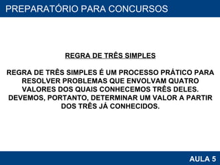 PROAB 2010 AULA 5 PREPARATÓRIO PARA CONCURSOS REGRA DE TRÊS SIMPLES REGRA DE TRÊS SIMPLES É UM PROCESSO PRÁTICO PARA RESOLVER PROBLEMAS QUE ENVOLVAM QUATRO VALORES DOS QUAIS CONHECEMOS TRÊS DELES. DEVEMOS, PORTANTO, DETERMINAR UM VALOR A PARTIR DOS TRÊS JÁ CONHECIDOS. 