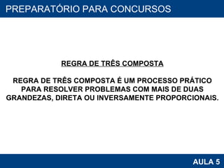 PROAB 2010 AULA 5 PREPARATÓRIO PARA CONCURSOS REGRA DE TRÊS COMPOSTA REGRA DE TRÊS COMPOSTA É UM PROCESSO PRÁTICO PARA RESOLVER PROBLEMAS COM MAIS DE DUAS GRANDEZAS, DIRETA OU INVERSAMENTE PROPORCIONAIS. 