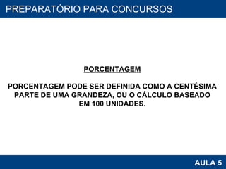 PROAB 2010 AULA 5 PREPARATÓRIO PARA CONCURSOS PORCENTAGEM PORCENTAGEM PODE SER DEFINIDA COMO A CENTÉSIMA PARTE DE UMA GRANDEZA, OU O CÁLCULO BASEADO EM 100 UNIDADES. 