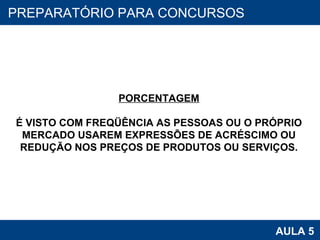 PROAB 2010 AULA 5 PREPARATÓRIO PARA CONCURSOS PORCENTAGEM É VISTO COM FREQÜÊNCIA AS PESSOAS OU O PRÓPRIO MERCADO USAREM EXPRESSÕES DE ACRÉSCIMO OU REDUÇÃO NOS PREÇOS DE PRODUTOS OU SERVIÇOS. 