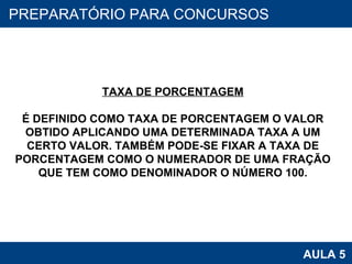 PROAB 2010 AULA 5 PREPARATÓRIO PARA CONCURSOS TAXA DE PORCENTAGEM É DEFINIDO COMO TAXA DE PORCENTAGEM O VALOR OBTIDO APLICANDO UMA DETERMINADA TAXA A UM CERTO VALOR. TAMBÉM PODE-SE FIXAR A TAXA DE PORCENTAGEM COMO O NUMERADOR DE UMA FRAÇÃO QUE TEM COMO DENOMINADOR O NÚMERO 100. 
