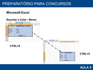 PROAB 2010 AULA 5 PREPARATÓRIO PARA CONCURSOS Microsoft Excel Recortar e Colar - Mover CTRL+X CTRL+V 