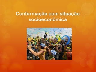 Conformação com situação
     socioeconômica
 