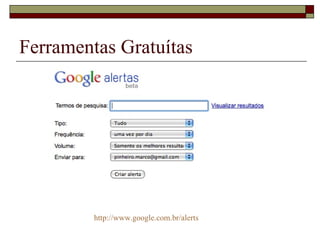 Ferramentas Gratuítas




         http://www.google.com.br/alerts
 