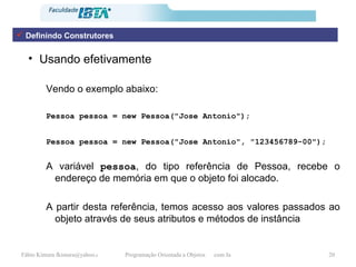 Usando efetivamente Vendo o exemplo abaixo: Pessoa pessoa = new Pessoa("Jose Antonio");   Pessoa pessoa = new Pessoa("Jose Antonio", "123456789-00"); A variável  pessoa , do tipo referência de Pessoa, recebe o endereço de memória em que o objeto foi alocado.  A partir desta referência, temos acesso aos valores passados ao objeto através de seus atributos e métodos de instância Definindo Construtores 