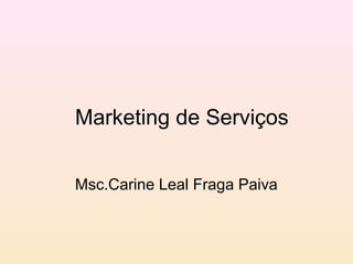 Marketing de Serviços


Msc.Carine Leal Fraga Paiva
 
