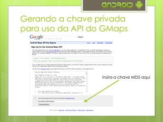 Gerando a chave privada
para uso da API do GMaps
Insira a chave MD5 aqui
 