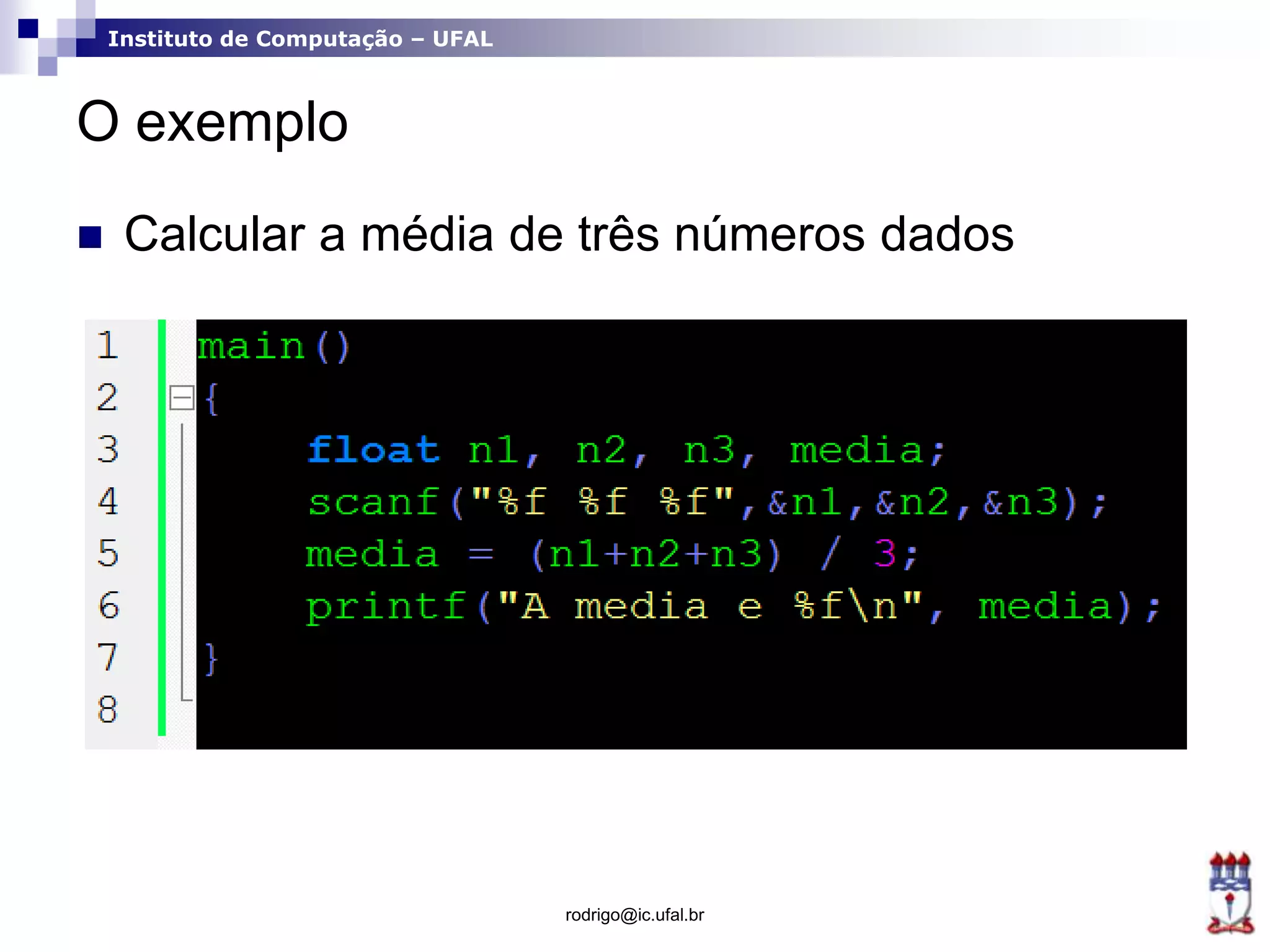 Instituto de Computação – UFAL
O exemplo
 Calcular a média de três números dados
rodrigo@ic.ufal.br
 