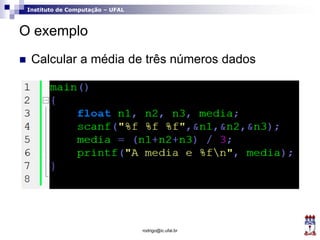 Instituto de Computação – UFAL
O exemplo
 Calcular a média de três números dados
rodrigo@ic.ufal.br
 