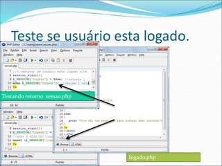 Teste se usuário esta logado. 
Testando retorno sessao.php 
logado.php 
 