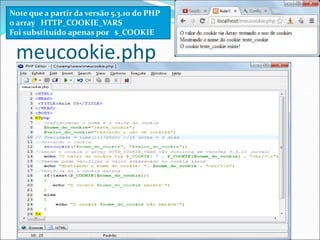 Note que a partir da versão 5.3.10 do PHP 
o array HTTP_COOKIE_VARS 
Foi substituído apenas por $_COOKIE 
meucookie.php 
 