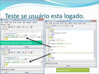 Teste se usuário esta logado. 
Testando retorno sessao.php 
logado.php 
