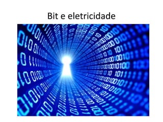 Bit e eletricidade 
 