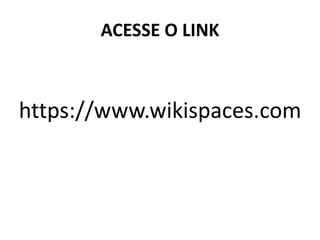 ACESSE O LINK 
https://www.wikispaces.com  