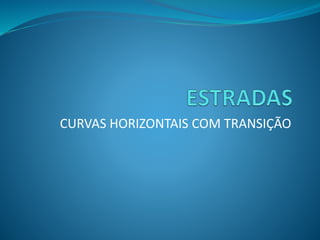 CURVAS HORIZONTAIS COM TRANSIÇÃO 
 