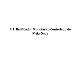 2.1. Retificador Monofásico Controlado de
Meia Onda
7
 