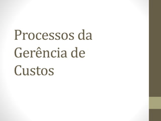 Processos da
Gerência de
Custos
 