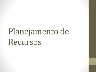 Planejamento de
Recursos
 