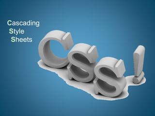 Cascading
Style
Sheets
 