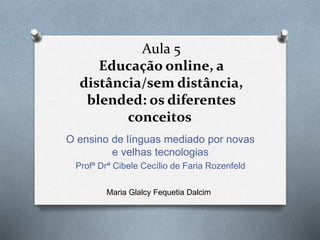 Aula 5
Educação online, a
distância/sem distância,
blended: os diferentes
conceitos
O ensino de línguas mediado por novas
...