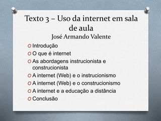 Texto 3 – Uso da internet em sala
de aula
José Armando Valente
O Introdução
O O que é internet
O As abordagens instrucioni...