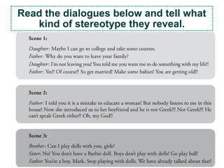 Read the dialogues below and tell what
kind of stereotype they reveal.
 