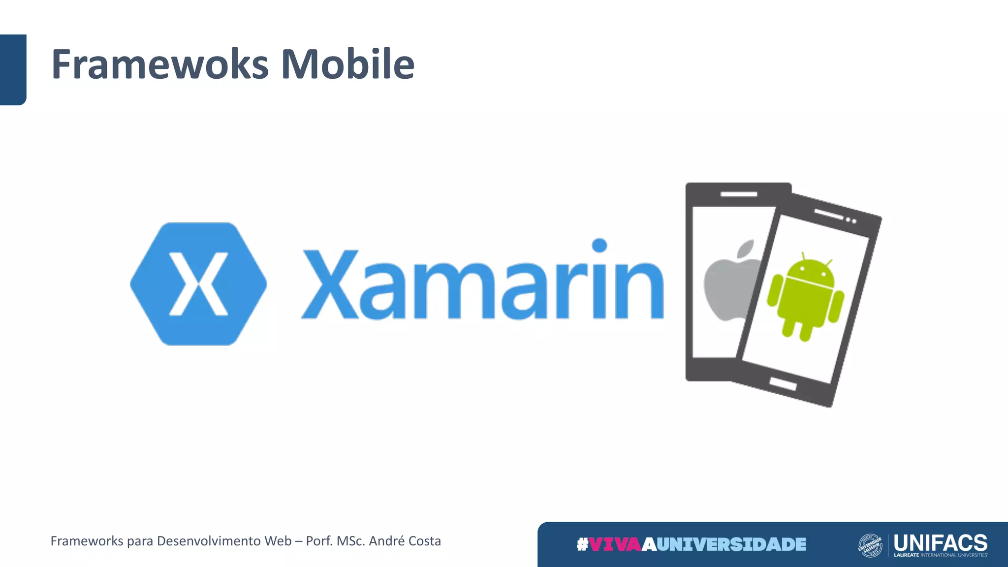 Framewoks Mobile
Frameworks	para	Desenvolvimento	Web	– Porf.	MSc.	André	Costa
 