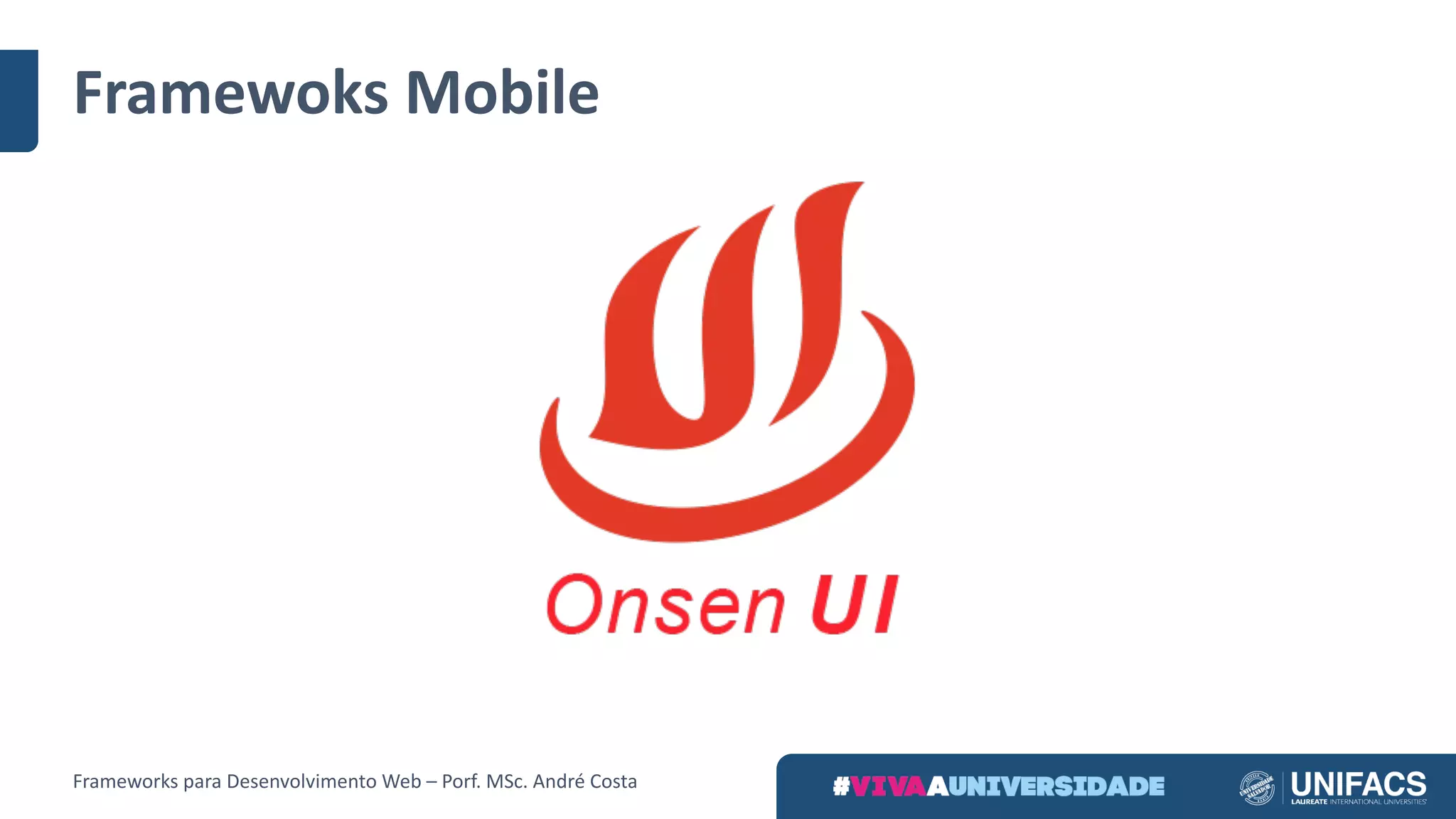 Framewoks Mobile
Frameworks	para	Desenvolvimento	Web	– Porf.	MSc.	André	Costa
 