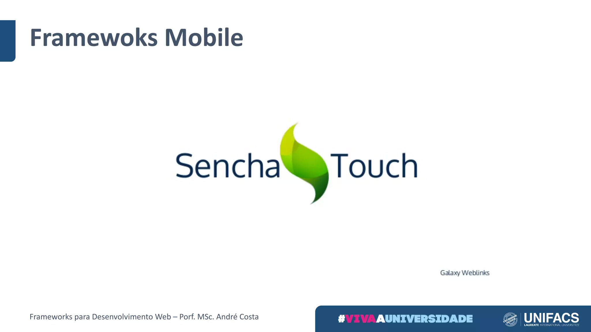 Framewoks Mobile
Frameworks	para	Desenvolvimento	Web	– Porf.	MSc.	André	Costa
 