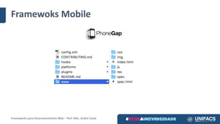 Framewoks Mobile
Frameworks	para	Desenvolvimento	Web	– Porf.	MSc.	André	Costa
 