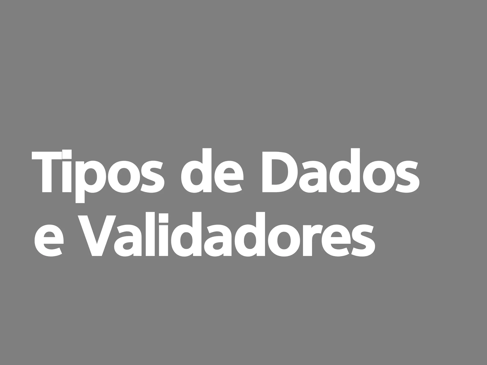 prof. Gustavo Zimmermann | contato@gust4vo.com
Tipos de Dados
e Validadores
 
