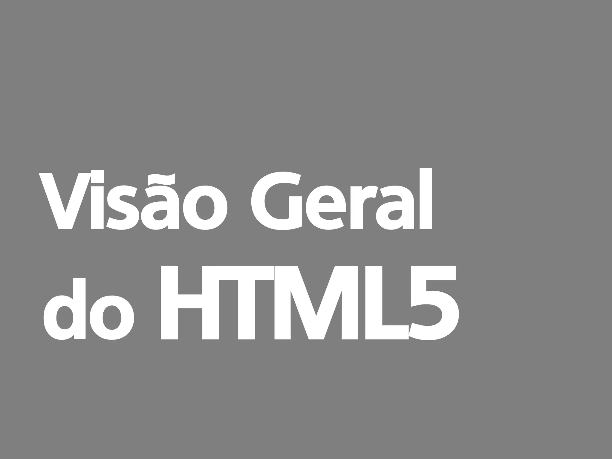 prof. Gustavo Zimmermann | contato@swag.ag
Visão Geral
do HTML5
 