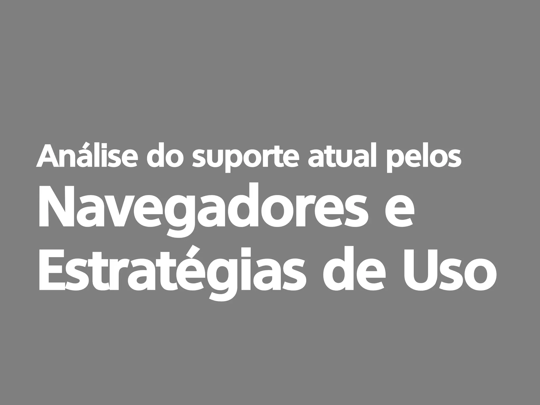 prof. Gustavo Zimmermann | contato@swag.ag
Análise do suporte atual pelos
Navegadores e
Estratégias de Uso
 