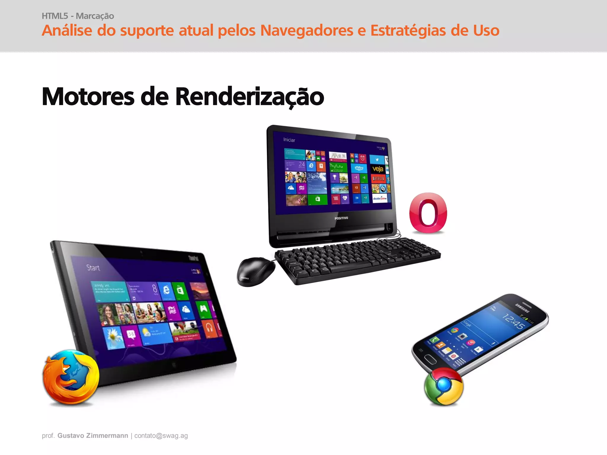 prof. Gustavo Zimmermann | contato@swag.ag
HTML5 - Marcação
Análise do suporte atual pelos Navegadores e Estratégias de Uso
Motores de Renderização
 