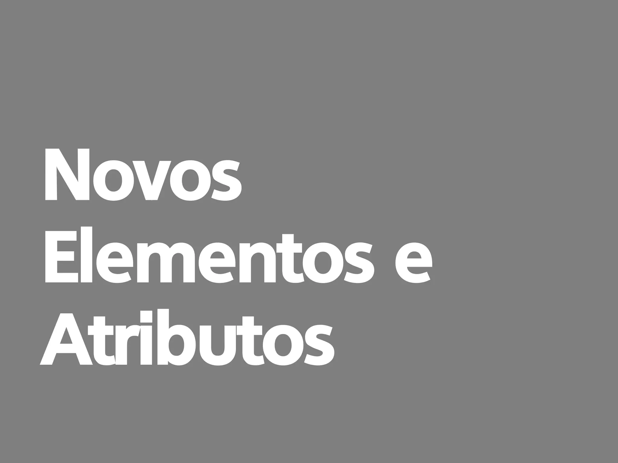 prof. Gustavo Zimmermann | contato@swag.ag
Novos
Elementos e
Atributos
 