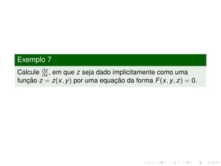 Exemplo 7
Calcule ∂z
∂x , em que z seja dado implicitamente como uma
função z = z(x, y) por uma equação da forma F(x, y, z) = 0.
 
