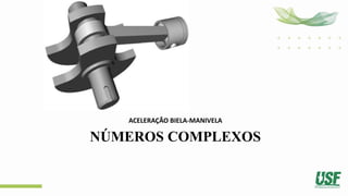 NÚMEROS COMPLEXOS
ACELERAÇÃO BIELA-MANIVELA
 