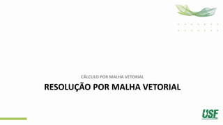 RESOLUÇÃO POR MALHA VETORIAL
CÁLCULO POR MALHA VETORIAL
 