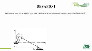 DESAFIO 1
Determine as equações de posição, velocidade e aceleração do mecanismo biela manivela com deslocamento (offset).
 