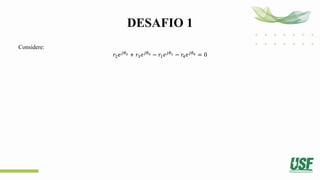 DESAFIO 1
Considere:
𝑟2𝑒𝑗𝜃2 + 𝑟3𝑒𝑗𝜃3 − 𝑟1𝑒𝑗𝜃1 − 𝑟4𝑒𝑗𝜃4 = 0
 