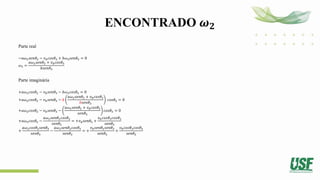 ENCONTRADO 𝝎𝟐
Parte real
−𝑎𝜔2𝑠𝑒𝑛𝜃2 − 𝑣𝑏𝑐𝑜𝑠𝜃3 + 𝑏𝜔3𝑠𝑒𝑛𝜃3 = 0
𝜔3 =
𝑎𝜔2𝑠𝑒𝑛𝜃2 + 𝑣𝑏𝑐𝑜𝑠𝜃3
𝑏𝑠𝑒𝑛𝜃3
Parte imaginária
+𝑎𝜔2𝑐𝑜𝑠𝜃2 − 𝑣𝑏𝑠𝑒𝑛𝜃3 − 𝑏𝜔3𝑐𝑜𝑠𝜃3 = 0
+𝑎𝜔2𝑐𝑜𝑠𝜃2 − 𝑣𝑏𝑠𝑒𝑛𝜃3 − 𝑏
𝑎𝜔2𝑠𝑒𝑛𝜃2 + 𝑣𝑏𝑐𝑜𝑠𝜃3
𝑏𝑠𝑒𝑛𝜃3
𝑐𝑜𝑠𝜃3 = 0
+𝑎𝜔2𝑐𝑜𝑠𝜃2 − 𝑣𝑏𝑠𝑒𝑛𝜃3 −
𝑎𝜔2𝑠𝑒𝑛𝜃2 + 𝑣𝑏𝑐𝑜𝑠𝜃3
𝑠𝑒𝑛𝜃3
𝑐𝑜𝑠𝜃3 = 0
+𝑎𝜔2𝑐𝑜𝑠𝜃2 −
𝑎𝜔2𝑠𝑒𝑛𝜃2𝑐𝑜𝑠𝜃3
𝑠𝑒𝑛𝜃3
= +𝑣𝑏𝑠𝑒𝑛𝜃3 +
𝑣𝑏𝑐𝑜𝑠𝜃3𝑐𝑜𝑠𝜃3
𝑠𝑒𝑛𝜃3
+
𝑎𝜔2𝑐𝑜𝑠𝜃2𝑠𝑒𝑛𝜃3
𝑠𝑒𝑛𝜃3
−
𝑎𝜔2𝑠𝑒𝑛𝜃2𝑐𝑜𝑠𝜃3
𝑠𝑒𝑛𝜃3
= +
𝑣𝑏𝑠𝑒𝑛𝜃3𝑠𝑒𝑛𝜃3
𝑠𝑒𝑛𝜃3
+
𝑣𝑏𝑐𝑜𝑠𝜃3𝑐𝑜𝑠𝜃3
𝑠𝑒𝑛𝜃3
 