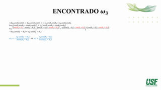 ENCONTRADO 𝝎𝟑
+𝑏𝜔3𝑐𝑜𝑠𝜃2𝑠𝑒𝑛𝜃3 − 𝑏𝜔3𝑠𝑒𝑛𝜃2𝑐𝑜𝑠𝜃3 = +𝑣𝑏𝑠𝑒𝑛𝜃2𝑠𝑒𝑛𝜃3 + 𝑣𝑏𝑐𝑜𝑠𝜃2𝑐𝑜𝑠𝜃3
𝑏𝜔3 𝑐𝑜𝑠𝜃2𝑠𝑒𝑛𝜃3 − 𝑠𝑒𝑛𝜃2𝑐𝑜𝑠𝜃3 = 𝑣𝑏(𝑠𝑒𝑛𝜃2𝑠𝑒𝑛𝜃3 + 𝑐𝑜𝑠𝜃2𝑐𝑜𝑠𝜃3)
𝑏𝜔3
{ 𝑠𝑒𝑛 𝜃2 + 𝜃3 − 𝑠𝑒𝑛 𝜃2 − 𝜃3 − 𝑠𝑒𝑛 𝜃2 − 𝜃3 + 𝑠𝑒𝑛 𝜃2 + 𝜃3 }
2
=
𝑣𝑏 cos 𝜃2 − 𝜃3 − cos(𝜃2 + 𝜃3) + [cos 𝜃2 − 𝜃3 + cos(𝜃2 + 𝜃3)]
2
−𝑏𝜔3𝑠𝑒𝑛 𝜃2 − 𝜃3 = 𝑣𝑏 cos 𝜃2 − 𝜃3
𝜔3 = −
𝑣𝑏 cos 𝜃2 − 𝜃3
𝑏𝑠𝑒𝑛 𝜃2 − 𝜃3
𝑜𝑢 𝜔3 =
𝑣𝑏 cos 𝜃2 − 𝜃3
𝑏𝑠𝑒𝑛 𝜃3 − 𝜃2
 
